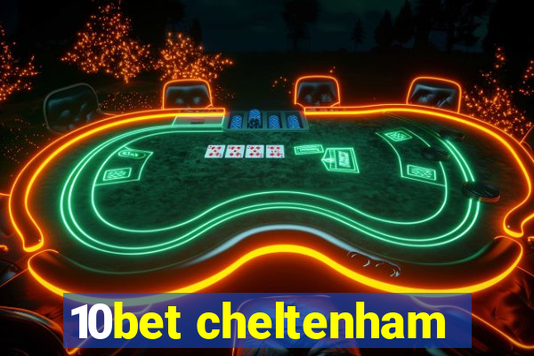 10bet cheltenham