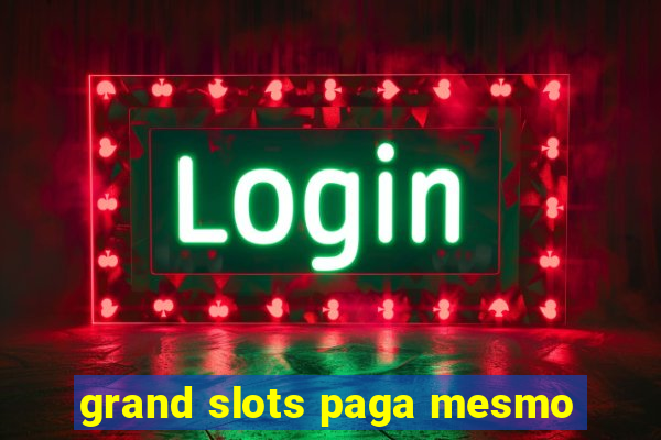 grand slots paga mesmo