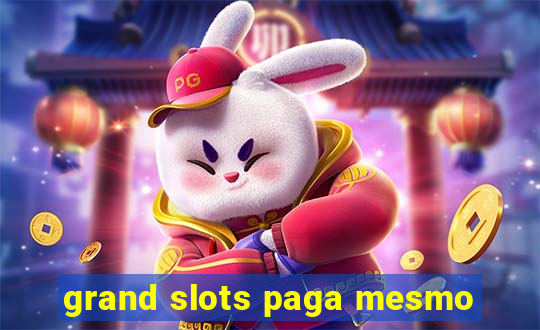 grand slots paga mesmo