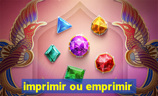 imprimir ou emprimir