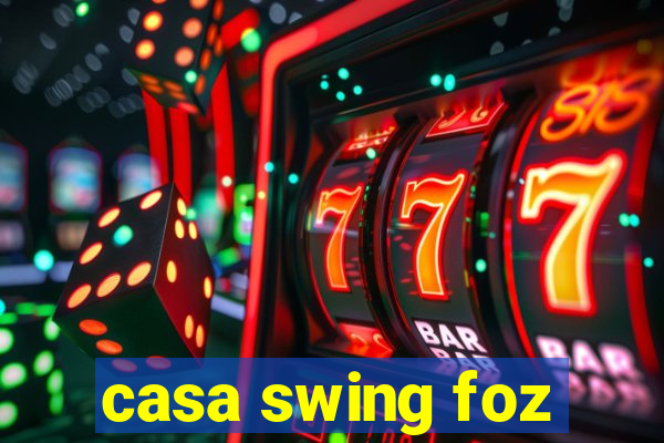 casa swing foz