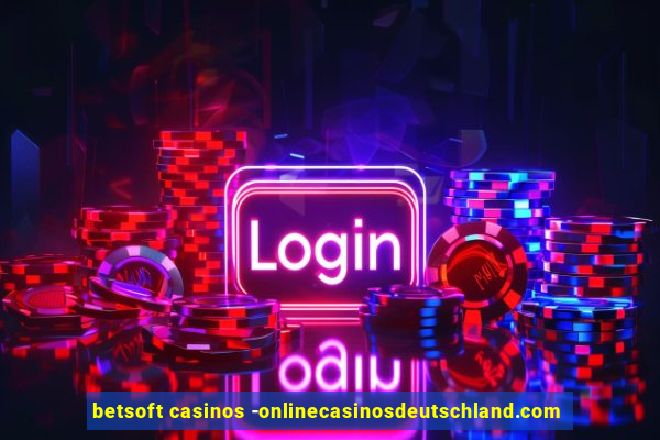 betsoft casinos -onlinecasinosdeutschland.com