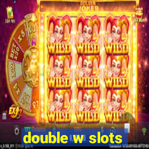 double w slots