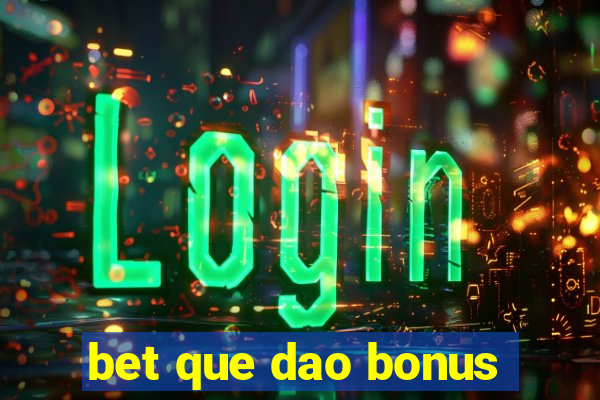 bet que dao bonus