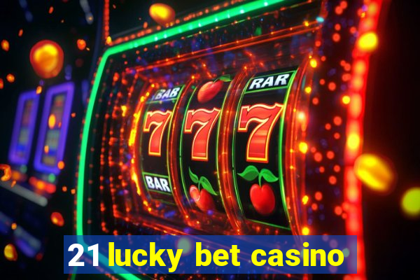 21 lucky bet casino