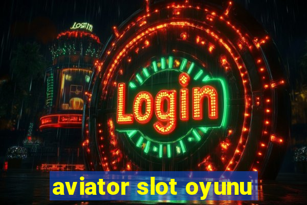 aviator slot oyunu