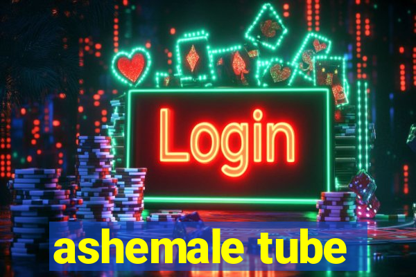 ashemale tube