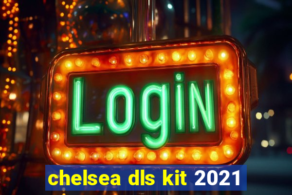 chelsea dls kit 2021