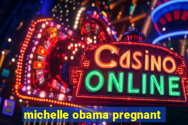 michelle obama pregnant