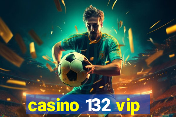 casino 132 vip