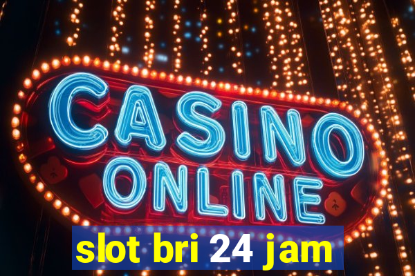 slot bri 24 jam