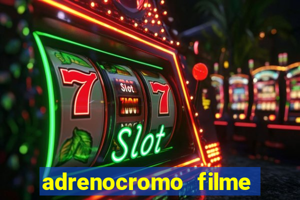 adrenocromo filme completo dublado