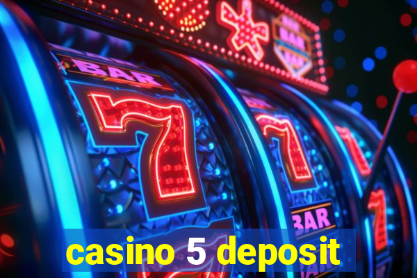 casino 5 deposit