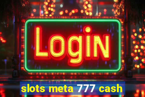 slots meta 777 cash