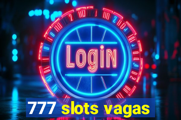 777 slots vagas