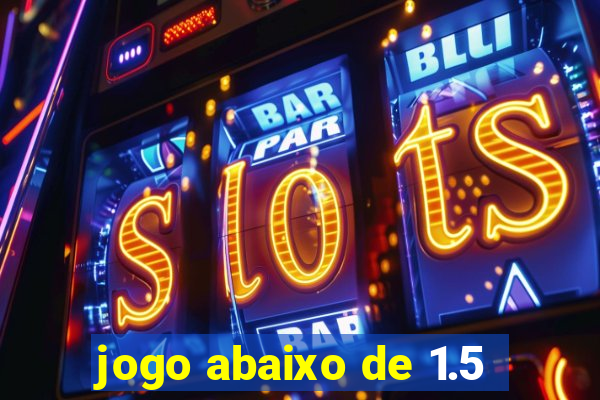 jogo abaixo de 1.5