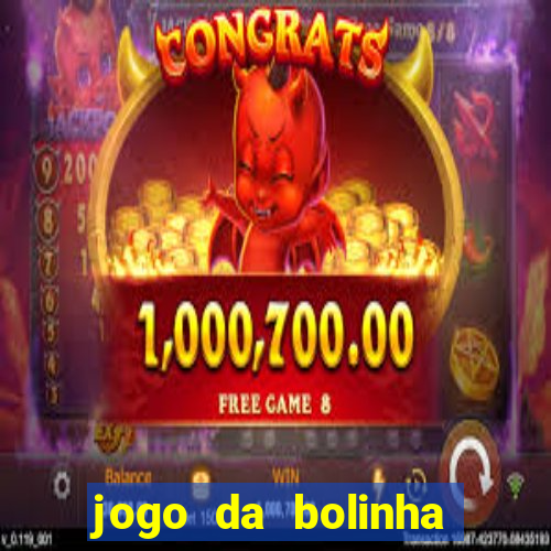 jogo da bolinha ganhar dinheiro