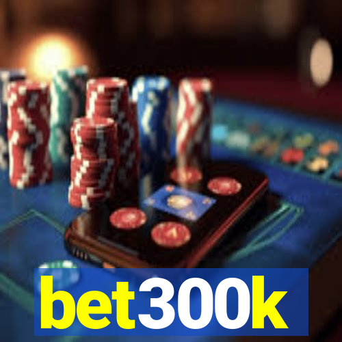 bet300k