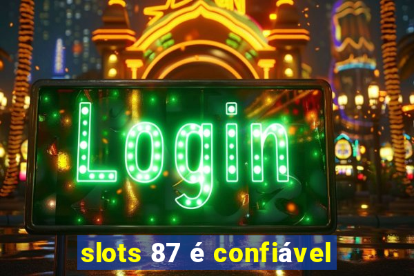 slots 87 é confiável