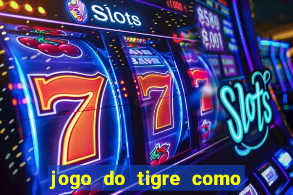 jogo do tigre como ganhar dinheiro