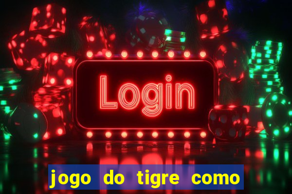 jogo do tigre como ganhar dinheiro