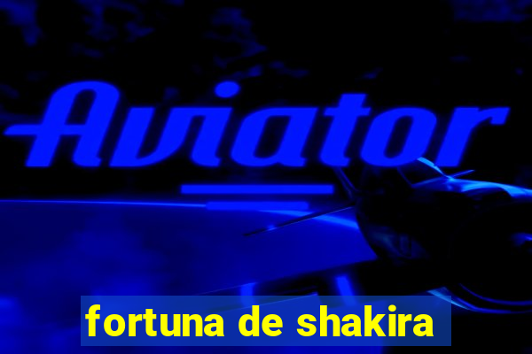 fortuna de shakira