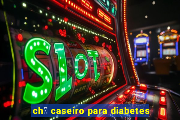 ch谩 caseiro para diabetes