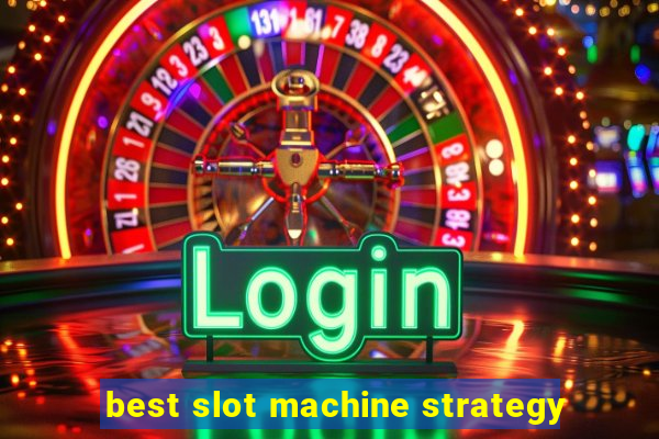 best slot machine strategy