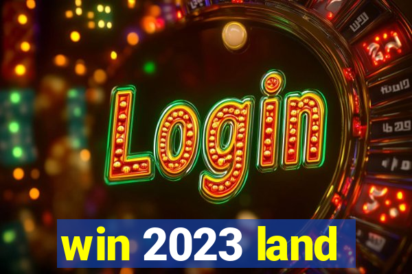 win 2023 land