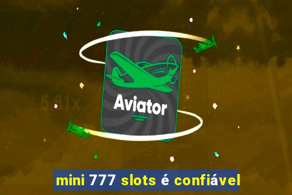 mini 777 slots é confiável