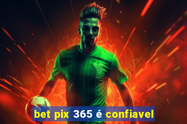 bet pix 365 é confiavel