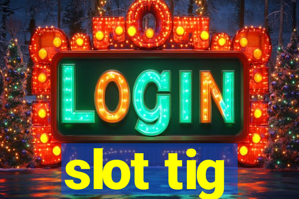 slot tig