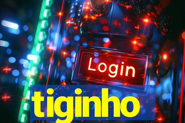 tiginho