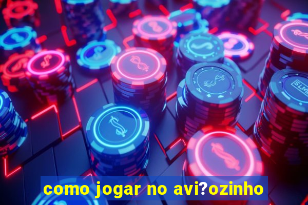 como jogar no avi?ozinho