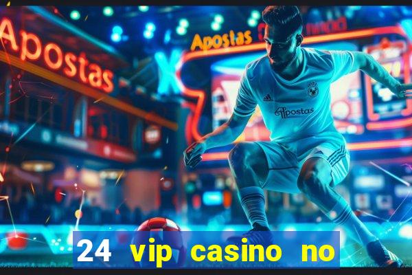 24 vip casino no deposit bonus codes 2022