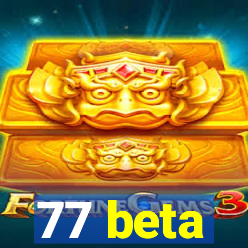 77 beta