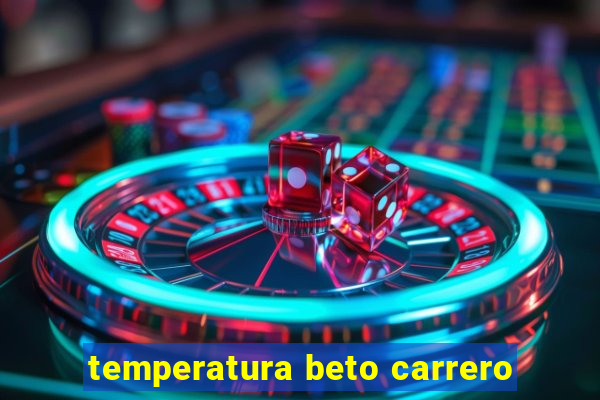 temperatura beto carrero