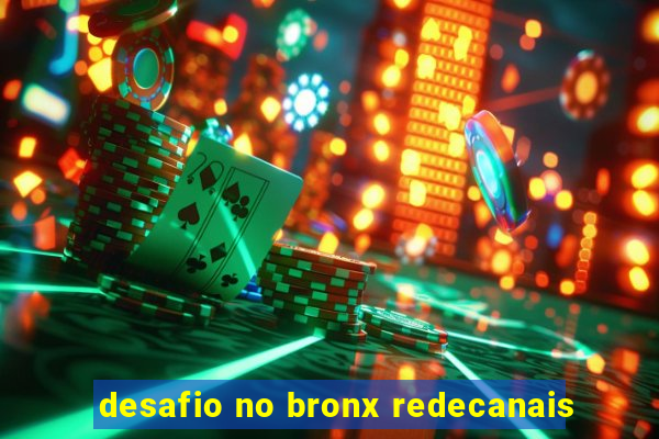 desafio no bronx redecanais