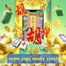 como joga candy crush