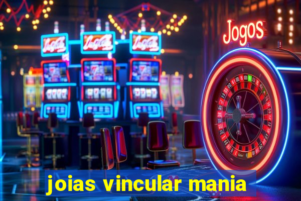 joias vincular mania