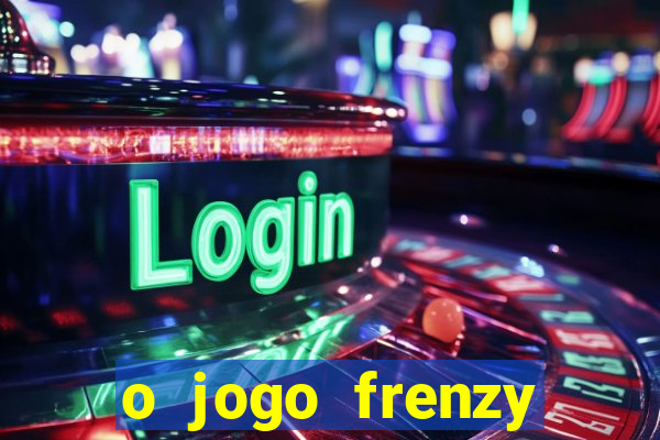 o jogo frenzy slots paga mesmo