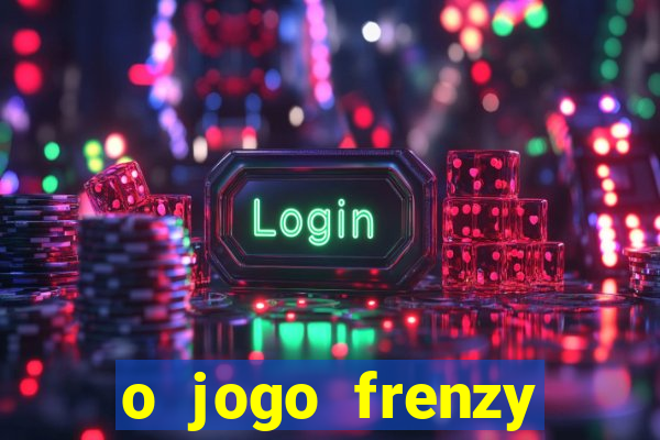 o jogo frenzy slots paga mesmo