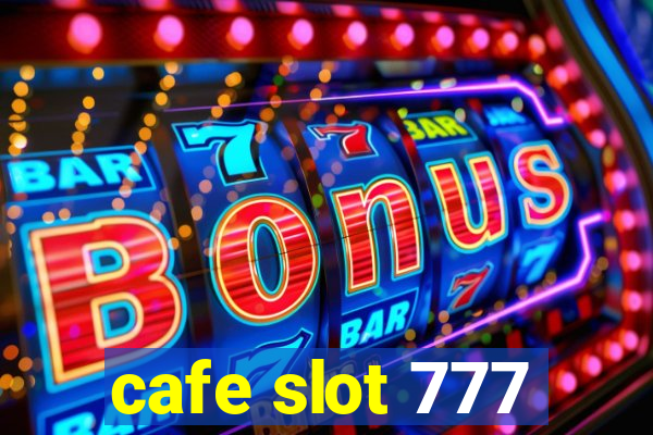 cafe slot 777