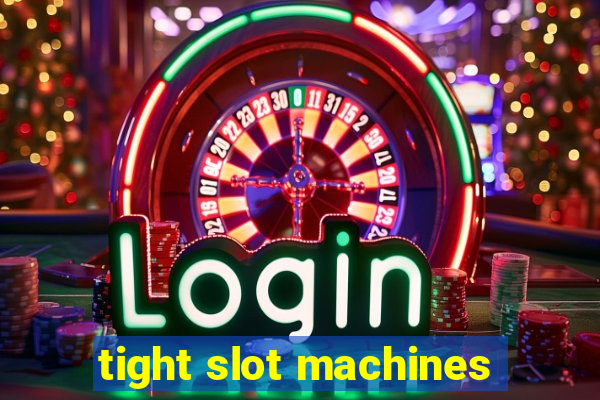 tight slot machines