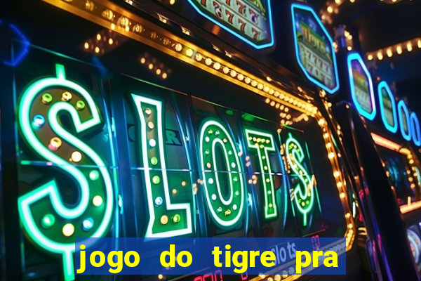 jogo do tigre pra ganhar dinheiro