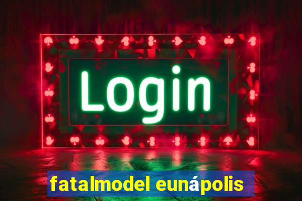 fatalmodel eunápolis