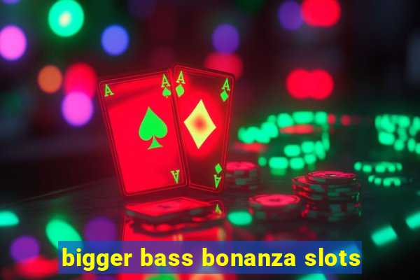 bigger bass bonanza slots