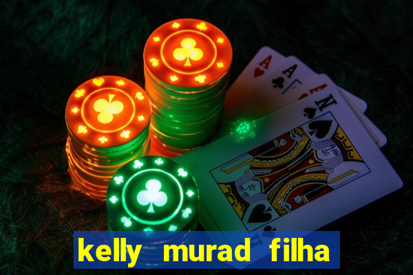 kelly murad filha de beto carrero