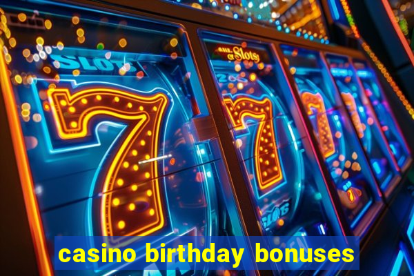 casino birthday bonuses