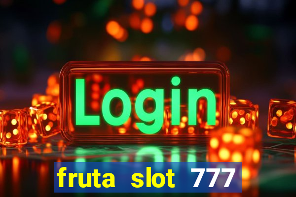 fruta slot 777 paga mesmo